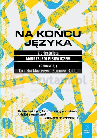 Na końcu języka. Z orientalistą Andrzejem Pisowiczem rozmawiają Kornelia Mazurczyk i Zbigniew Rokita