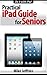 Practical iPad Guide For Seniors by Mike Jeffries