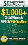 5 Proven Methods For Making $1,000+ Per Month With Websites (Proven Methods for making $1,000+ Per Month Online Book 1)
