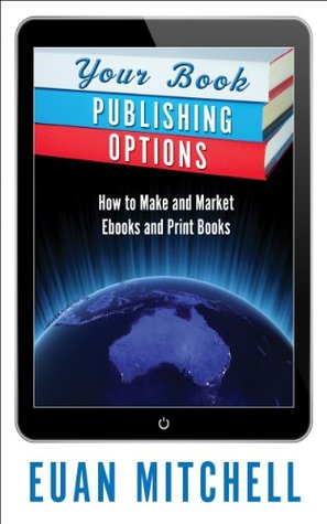 Your Book Publishing Options: How to Make and Market Ebooks and Print Books (Kindle Edition)