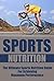 Sports Nutrition: The Ultimate Sports Nutrition Guide for Achieving Maximum Performance (Sports, Nutrition, Sports Nutrition)