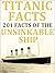 Titanic Facts - 201+ Amazing Facts on the Unsinkable Ship The RMS Titanic: Historical Titanic Facts for Everyone - Historical Facts (Historical Facts For Everyone - Historical Facts Book 1)