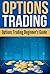 Options Trading: Options Trading Beginner's Guide