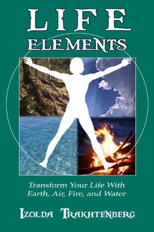 Life Elements: Transform Your Life With Earth, Air, Fire, and Water (Kindle Edition)