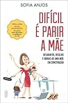 Difícil é Parir a Mãe by Sofia Anjos