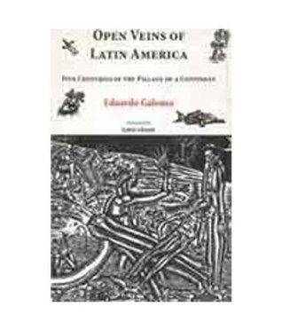 Open Veins of Latin America - Five Centuries of the Pillage of a Continent