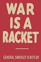 War is a Racket: The Antiwar Classic by America's Most Decorated Soldier