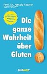 Book cover for Die ganze Wahrheit über Gluten: Alles über Zöliakie, Glutensensitivität und Weizenallergie. Mit einem Vorwort von Klaus-Dietrich Runow