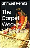 The Carpet Weaver of Isfahan by Shemuel Peretz