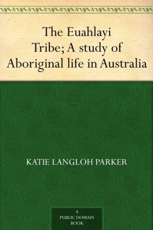 The Euahlayi Tribe; A study of Aboriginal life in Australia (Kindle Edition)