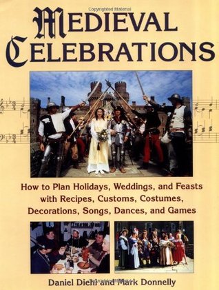 Medieval Celebrations: How to Plan Holidays, Weddings, and Feasts with Recipes, Customs and Costumes (Paperback)