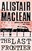 The Last Frontier by Alistair MacLean The Last Frontier by Alistair MacLean