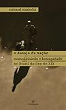 O desejo da nação: masculinidade e branquitude no Brasil de fins do XIX