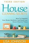 House Cleaning Secrets - Discover How To Organize Your Home, Declutter And Keep Your House Clean in 7 Days (Cleaning and Organization, Hacks, Cleaning ... Organizing Secrets, Organizing, Declutter)