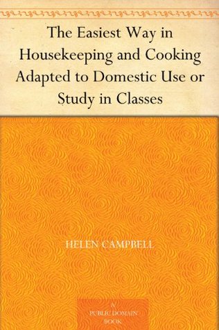 The Easiest Way in Housekeeping and Cooking Adapted to Domestic Use or Study in Classes (Kindle Edition)