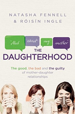 The Daughterhood: The Good, the Bad and the Guilty of Mother-Daughter Relationships (Kindle Edition)
