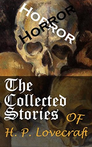 H. P. Lovecraft: The Complete Collection (Annotated): 62 Short Stories and 5 Novellas