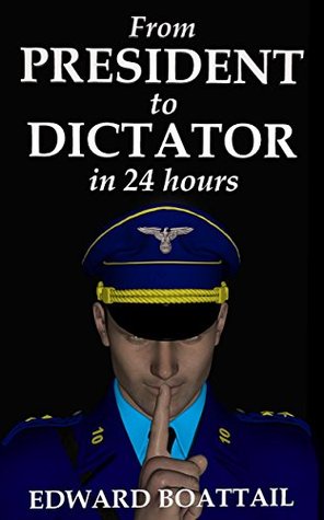 From President to Dictator in 24 Hours (Kindle Edition)