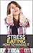 Stress Eating - Handling The Stress That Leads To Emotional E... by Sophia Davis