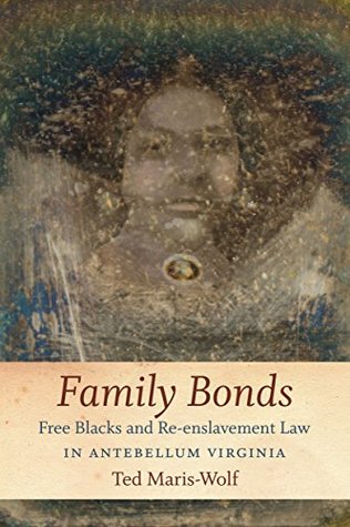 Family Bonds: Free Blacks and Re-enslavement Law in Antebellum Virginia (Kindle Edition)