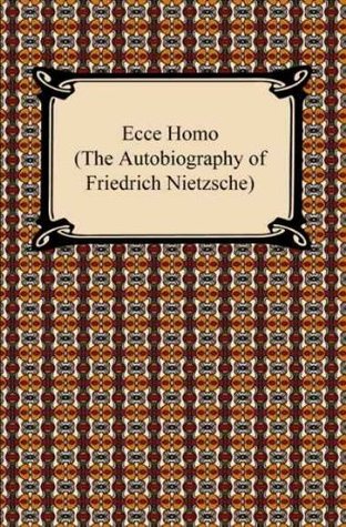 Ecce Homo (The Autobiography of Friedrich Nietzsche)