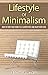 Lifestyle Of Minimalism: How To Turn Your Home To a Clutter Free and Enjoy With Less