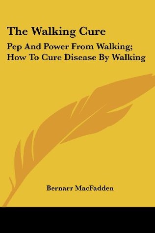 The Walking Cure: Pep And Power From Walking; How To Cure Disease By Walking (Paperback)