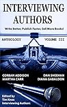 PUBLISHING: Book Marketing: INTERVIEWING AUTHORS ANTHOLOGY VOLUME III (Timely Advice From Top Authors On How To Write Better, Publish Faster, & Sell More Books 3)