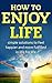 How to enjoy life: Simple solutions to feel happier in life for life