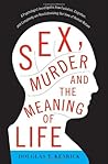 Sex, Murder, and the Meaning of Life by Douglas T. Kenrick