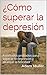¿Cómo superar la depresión: A métodos probados para superar la depresión y alcanzar la felicidad (Spanish Edition)
