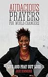 Audacious Prayers for World Changers: Live and Pray Out Loud Audacious Prayers for World Changers: Live and Pray Out Loud