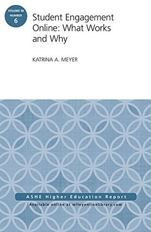 Student Engagement Online: What Works and Why: ASHE Higher Education Report, Volume 40, Number 6 (J-B ASHE Higher Education Report Series (AEHE))