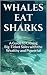 WHALES EAT SHARKS: A Guide ...