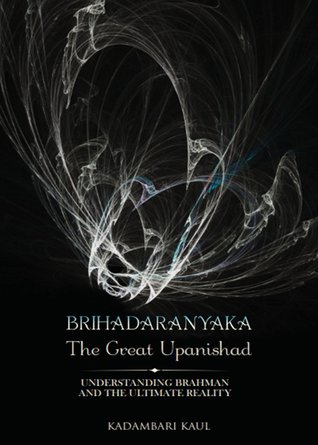 Brihadaaranyaka , the Great Upanishad - Understanding Brahman and the Ultimate Reality