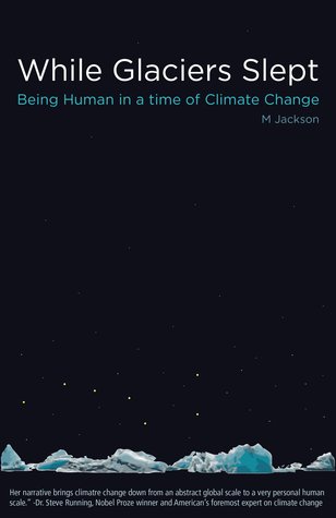 While Glaciers Slept: Being Human in a Time of Climate Change (Hardcover)