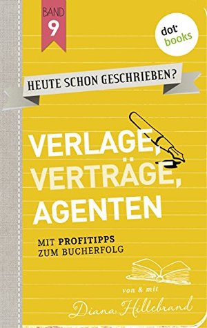 HEUTE SCHON GESCHRIEBEN? - Band 9: Verlage, Verträge, Agenten: Mit Profitipps zum Bucherfolg (German Edition)