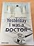 yesterday i was a doctor