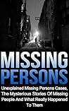 Missing Persons: Unexplained Missing Persons Cases, The Mysterious Stories Of Missing People And What Happened To Them (Missing Persons, Missing People, ... True Crime, Unexplained Disappearances,)