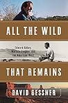 Book cover for All The Wild That Remains: Edward Abbey, Wallace Stegner, and the American West