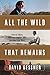All The Wild That Remains: Edward Abbey, Wallace Stegner, and the American West