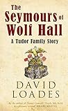 The Seymours of Wolf Hall: A Tudor Family Story