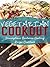 Vegetarian Cookout: Scrumptious Barbecue Grilling Recipe Cookbook