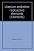 Elements, Volume 15: Uranium and Other Radioactive Elements