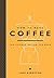 How to Make Coffee: The Science Behind the Bean