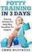 Potty Training In 3 Days: Proven Secrets To Say Goodbye To Diapers (Potty, Potty Training, Infant Development)