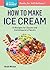 How to Make Ice Cream: 51 Recipes for Classic and Contemporary Flavors (Storey Basics)