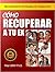 Cómo Recuperar a tu Ex - Para Mujeres: Para Mujeres (Spanish Edition)