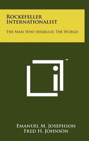 Rockefeller Internationalist: The Man Who Misrules The World (Hardcover)