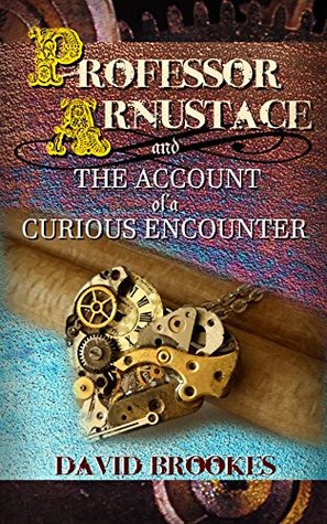 An Account of a Curious Encounter: a Professor Arnustace steampunk mystery (Kindle Edition)